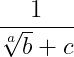 \dpi{150} \frac{1}{\sqrt[a]{b}+c}